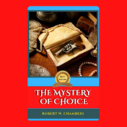 Icon image THE MYSTERY OF CHOICE: Popular Books by ROBERT W. CHAMBERS : All times Bestseller Demanding Books