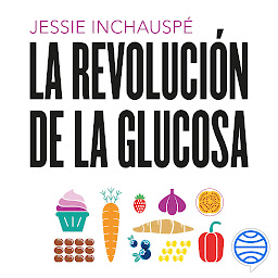 Icon image La revolución de la glucosa (Salud natural): Equilibra tus niveles de glucosa y cambiarás tu salud y tu vida