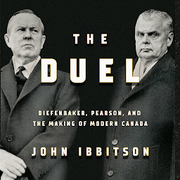 Icon image The Duel: Diefenbaker, Pearson and the Making of Modern Canada