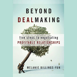 Icon image Beyond Dealmaking: Five Steps to Negotiating Profitable Relationships