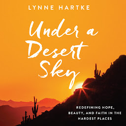 Icon image Under a Desert Sky: Redefining Hope, Beauty, and Faith in the Hardest Places