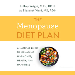 Icon image The Menopause Diet Plan: A Natural Guide to Managing Hormones, Health, and Happiness
