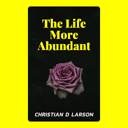 Image de l'icône The Life More Abundant: The Life More Abundant: Embracing a Thriving and Flourishing Existence by [Author's Name]