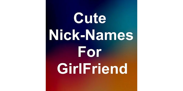 Cute Nicknames for girlfriend - Apps on Google Play