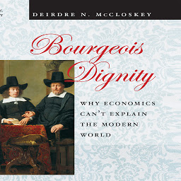 Icon image Bourgeois Dignity: Why Economics Can't Explain the Modern World