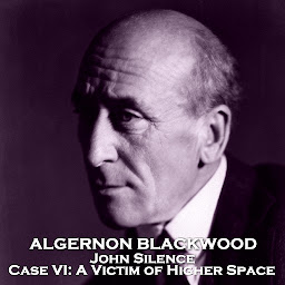 Icon image John Silence, Physician Extraordinary. Case VI: A Victim of Higher Space