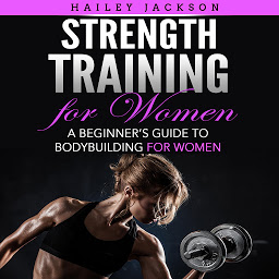Icon image Strength Training for Women: A Beginner’s Guide to Bodybuilding for Women
