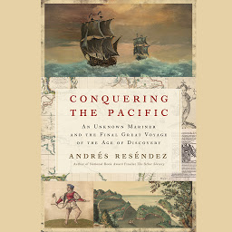 Obraz ikony: Conquering The Pacific: An Unknown Mariner and the Final Great Voyage of the Age of Discovery
