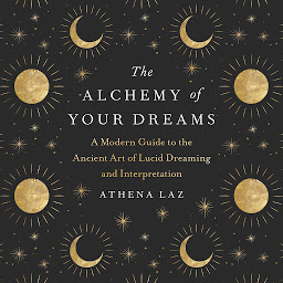 Icon image The Alchemy of Your Dreams: A Modern Guide to the Ancient Art of Lucid Dreaming and Interpretation