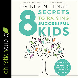 Icon image 8 Secrets to Raising Successful Kids: Nurturing Character, Respect, and a Winning Attitude