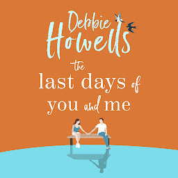 Icon image The Last Days of You and Me: A BRAND NEW gorgeous, uplifting book club pick from Debbie Howells for 2024, for fans of David Nicholls and Jojo Moyes
