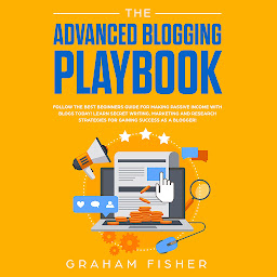 Icon image The Advanced Blogging Playbook: Follow the Best Beginners Guide for Making Passive Income with Blogs Today! Learn Secret Writing, Marketing and Research Strategies for Gaining Success as a Blogger!