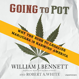 Icon image Going to Pot: Why the Rush to Legalize Marijuana Is Harming America