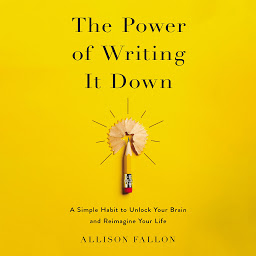 Icon image The Power of Writing It Down: A Simple Habit to Unlock Your Brain and Reimagine Your Life