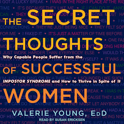Icon image The Secret Thoughts of Successful Women: Why Capable People Suffer from the Impostor Syndrome and How to Thrive in Spite of It