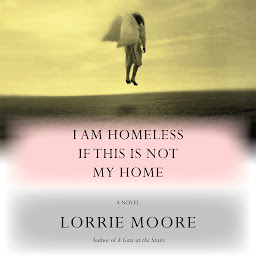 Icon image I Am Homeless If This Is Not My Home: A novel