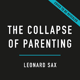 Image de l'icône The Collapse of Parenting: How We Hurt Our Kids When We Treat Them Like Grown-Ups