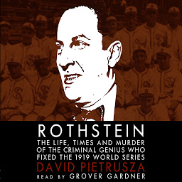 Icon image Rothstein: The Life, Times, and Murder of the Criminal Genius Who Fixed the 1919 World Series