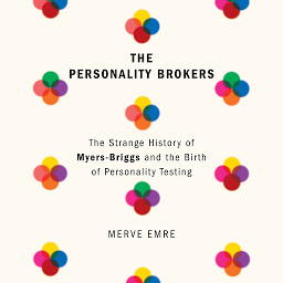 Icon image The Personality Brokers: The Strange History of Myers-Briggs and the Birth of Personality Testing