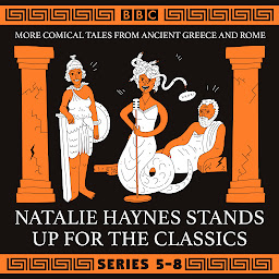 Icon image Natalie Haynes Stands Up for the Classics: Series 5-8: More comical tales from Ancient Greece and Rome