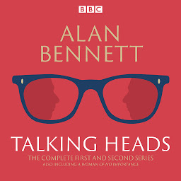 Icon image The Complete Talking Heads: The classic BBC Radio 4 monologues plus A Woman of No Importance