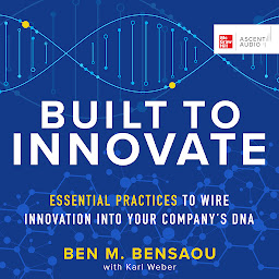 Icon image Built to Innovate: Essential Practices to Wire Innovation into Your Company’s DNA