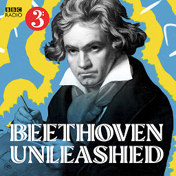 Obraz ikony: Beethoven Unleashed: The music, the man and how he became an icon
