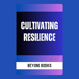 Imagen de ícono de CULTIVATING RESILIENCE: Cultivating Resilience - Nurturing Inner Strength and Overcoming Adversity