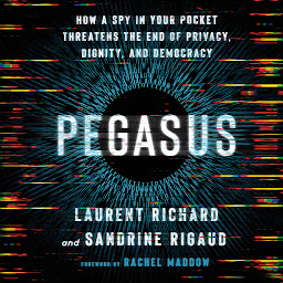Icon image Pegasus: How a Spy in Your Pocket Threatens the End of Privacy, Dignity, and Democracy