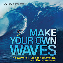 Icon image Make Your Own Waves: The Surfer's Rules for Innovators and Entrepreneurs