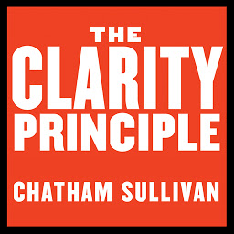 Icon image The Clarity Principle: How Great Leaders Make the Most Important Decision in Business (and What Happens When They Don't)