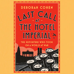 Icon image Last Call at the Hotel Imperial: The Reporters Who Took On a World at War