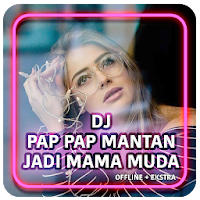 DJ Pap Pap Mantan Jadi Mama Muda Offline  Ekstra