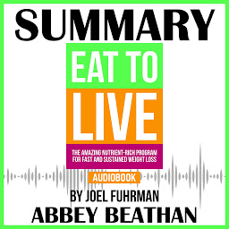Icon image Summary of Eat to Live: The Amazing Nutrient-Rich Program for Fast and Sustained Weight Loss, Revised Edition