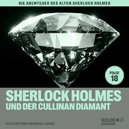 Obraz ikony: Sherlock Holmes und der Cullinan Diamant (Die Abenteuer des alten Sherlock Holmes, Folge 18)