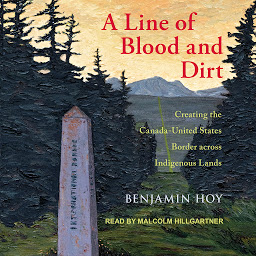 Icon image A Line of Blood and Dirt: Creating the Canada-United States Border across Indigenous Lands