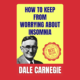 Imaginea pictogramei How to Keep From Worrying About Insomnia: How to Stop worrying and Start Living by Dale Carnegie (Illustrated) :: How to Develop Self-Confidence And Influence People