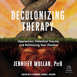 Icon image Decolonizing Therapy: Oppression, Historical Trauma, and Politicizing Your Practice