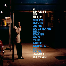 Icon image 3 Shades of Blue: Miles Davis, John Coltrane, Bill Evans, and the Lost Empire of Cool
