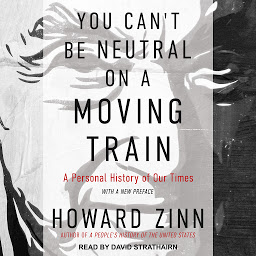 Icon image You Can't Be Neutral on a Moving Train: A Personal History of Our Times