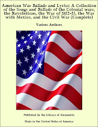 Icon image American War Ballads and Lyrics: A Collection of the Songs and Ballads of the Colonial wars, the Revolutions, the War of 1812-15, the War with Mexico, and the Civil War (Complete)