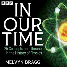 Icon image In Our Time: 25 Concepts and Theories in the History of Physics: A BBC Radio 4 Collection