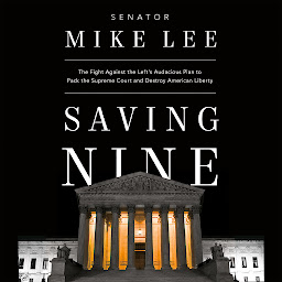 Icon image Saving Nine: The Fight Against the Left's Audacious Plan to Pack the Supreme Court and Destroy American Liberty
