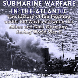 Obraz ikony: Submarine Warfare in the Atlantic: The History of the Fighting Under the Waves between the Allies and Nazi Germany during World War II