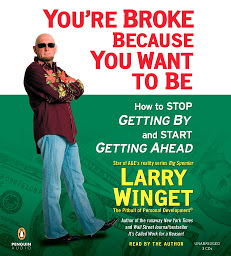 Icon image You're Broke Because You Want to Be: How to Stop Getting By and Start Getting Ahead