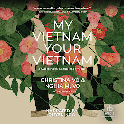 Icon image My Vietnam, Your Vietnam: A Father Flees. A Daughter Returns. A Duel Memoir.