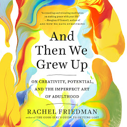 Icon image And Then We Grew Up: On Creativity, Potential, and the Imperfect Art of Adulthood