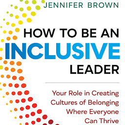 Icon image How to Be an Inclusive Leader: Your Role in Creating Cultures of Belonging Where Everyone Can Thrive