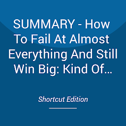 Icon image SUMMARY - How To Fail At Almost Everything And Still Win Big: Kind Of The Story Of My Life By Scott Adams