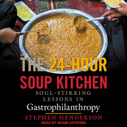 Icon image The 24-Hour Soup Kitchen: Soul-Stirring Lessons in Gastrophilanthropy